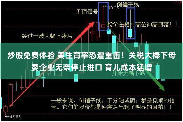 炒股免费体验 美生育率恐遭重击！关税大棒下母婴企业无奈停止进口 育儿成本猛增