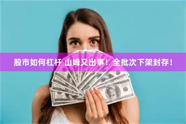 股市如何杠杆 山姆又出事！全批次下架封存！
